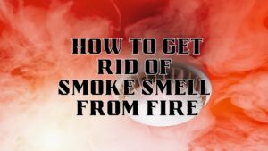 how to get rid of smoke smell from fire